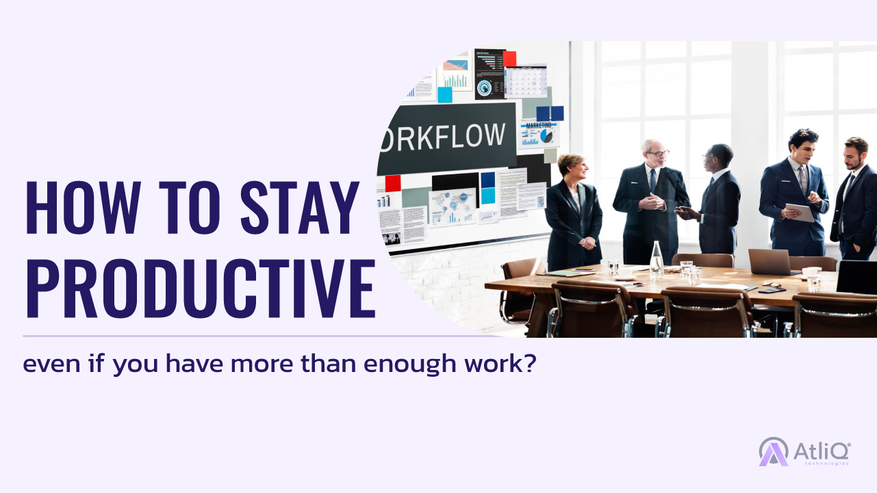 How to Stay Productive Even if You Have More Than Enough Work?