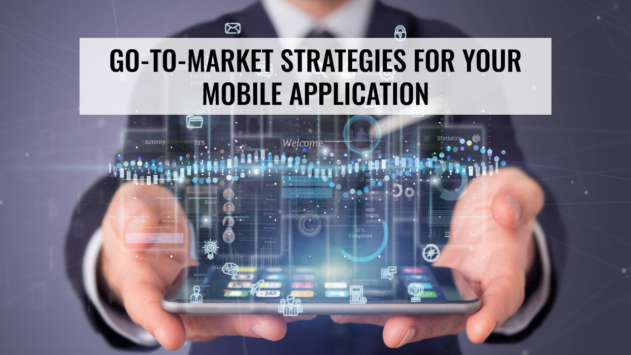 GO-TO-MARKET STRATEGIES FOR YOUR MOBILE APPLICATION
