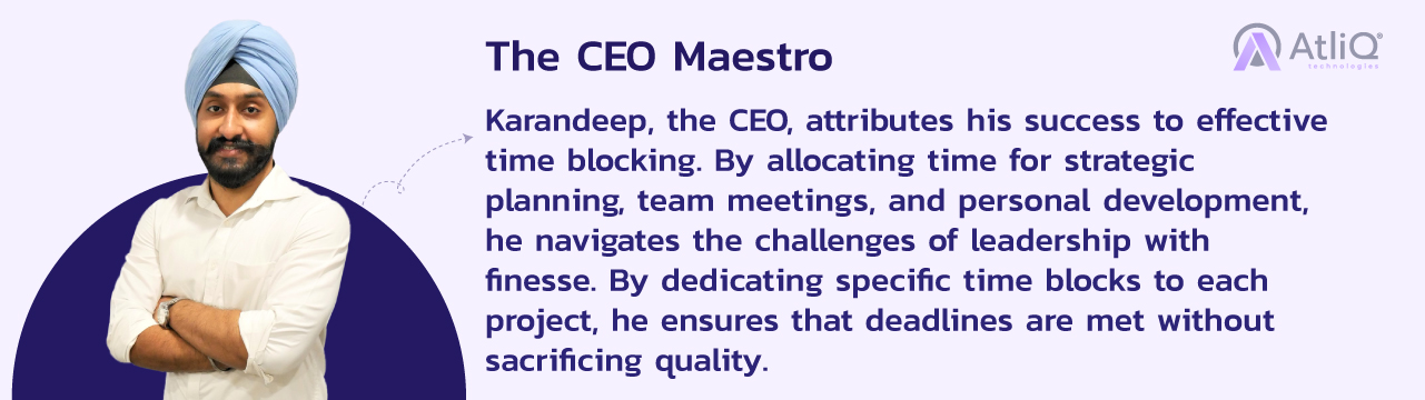The CEO Maestro - Karandeep, the CEO, attributes his success to effective time blocking. By allocating time for strategic planning, team meetings, and personal development, he navigates the challenges of leadership with finesse.